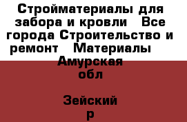 Стройматериалы для забора и кровли - Все города Строительство и ремонт » Материалы   . Амурская обл.,Зейский р-н